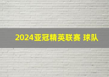 2024亚冠精英联赛 球队